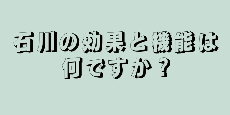 石川の効果と機能は何ですか？
