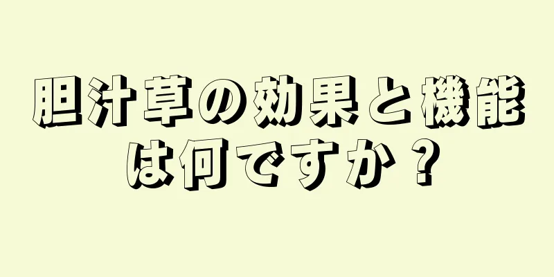 胆汁草の効果と機能は何ですか？