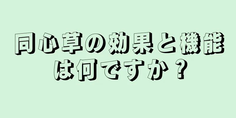 同心草の効果と機能は何ですか？