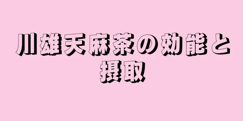川雄天麻茶の効能と摂取
