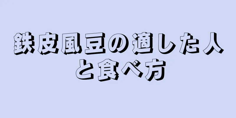 鉄皮風豆の適した人と食べ方