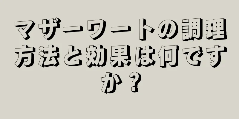 マザーワートの調理方法と効果は何ですか？