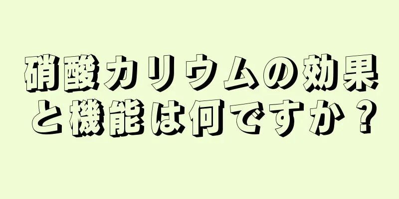 硝酸カリウムの効果と機能は何ですか？