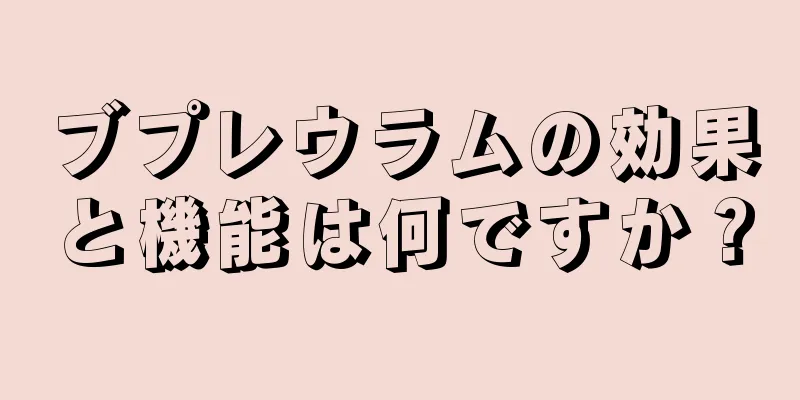 ブプレウラムの効果と機能は何ですか？
