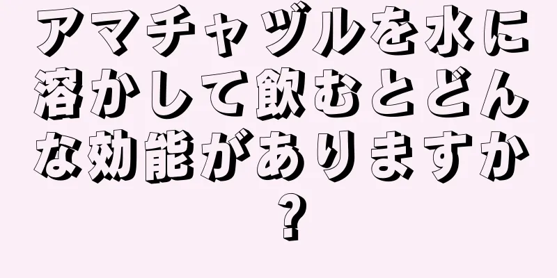 アマチャヅルを水に溶かして飲むとどんな効能がありますか？