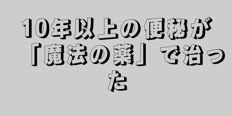 10年以上の便秘が「魔法の薬」で治った
