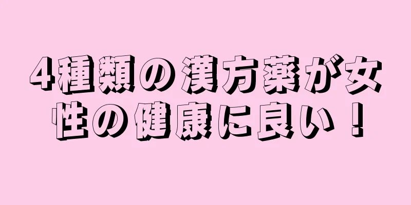 4種類の漢方薬が女性の健康に良い！