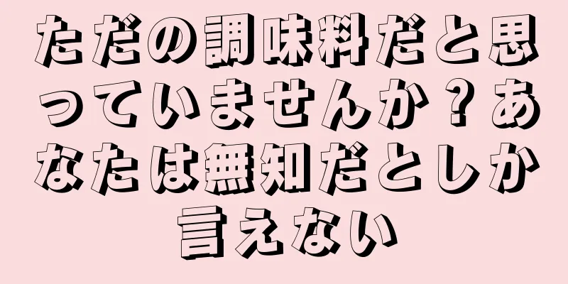 ただの調味料だと思っていませんか？あなたは無知だとしか言えない