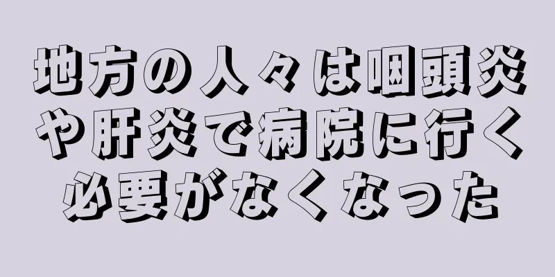 地方の人々は咽頭炎や肝炎で病院に行く必要がなくなった