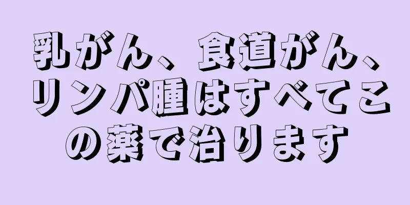 乳がん、食道がん、リンパ腫はすべてこの薬で治ります