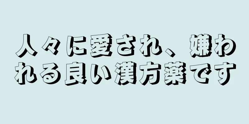人々に愛され、嫌われる良い漢方薬です