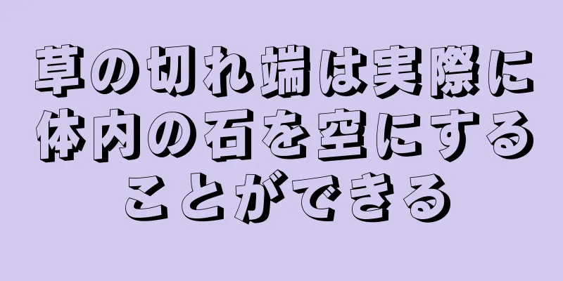 草の切れ端は実際に体内の石を空にすることができる