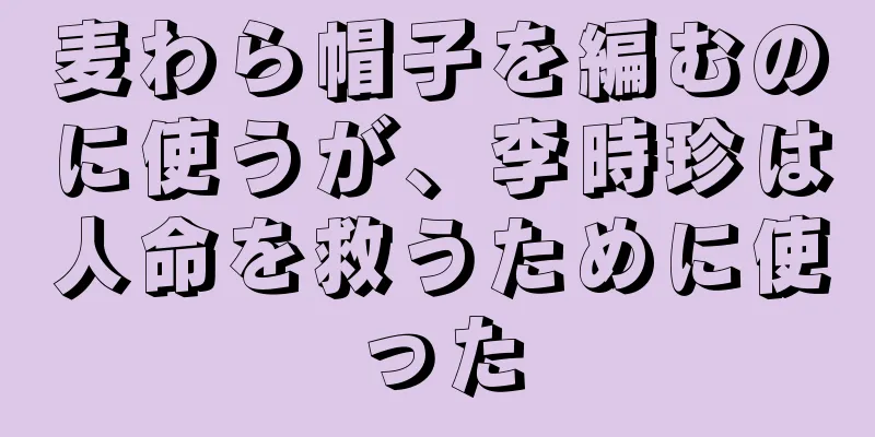 麦わら帽子を編むのに使うが、李時珍は人命を救うために使った