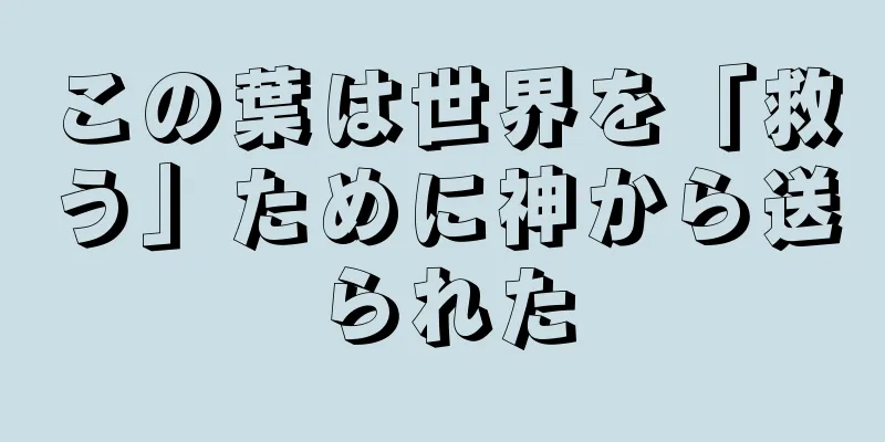 この葉は世界を「救う」ために神から送られた