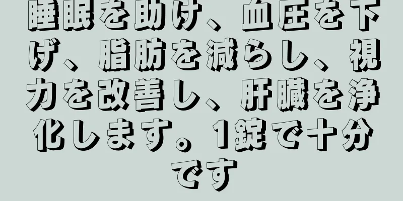 睡眠を助け、血圧を下げ、脂肪を減らし、視力を改善し、肝臓を浄化します。1錠で十分です