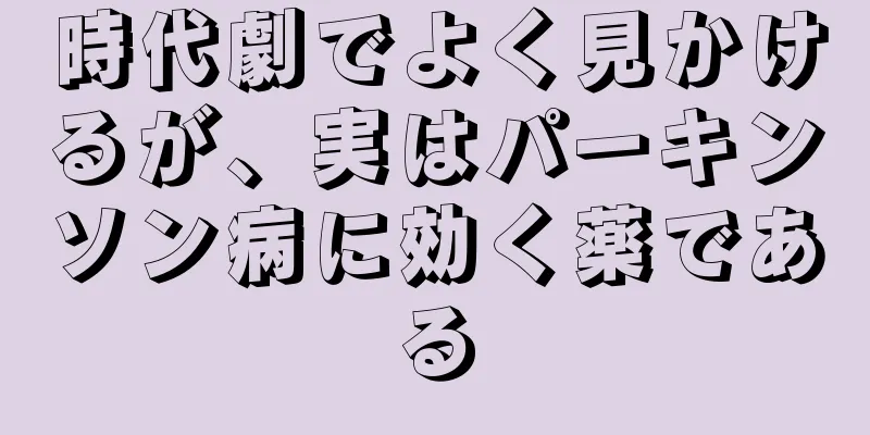 時代劇でよく見かけるが、実はパーキンソン病に効く薬である