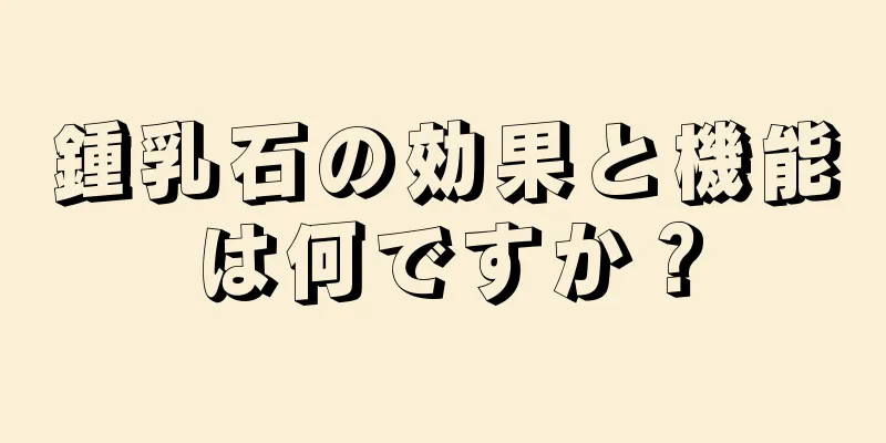 鍾乳石の効果と機能は何ですか？