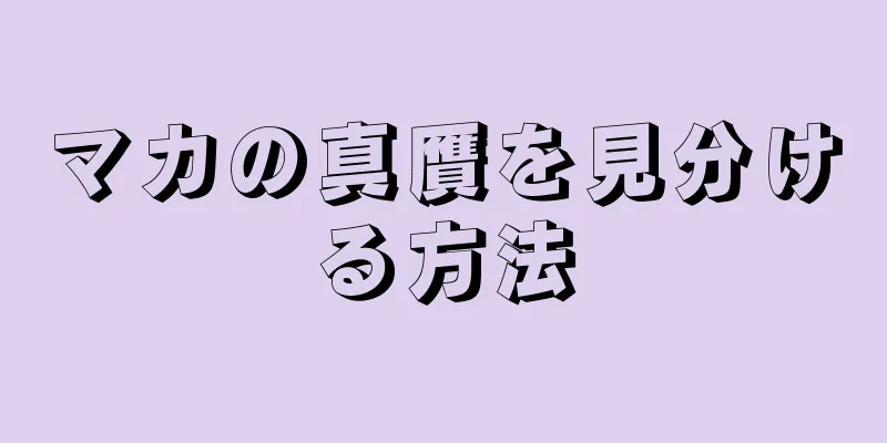 マカの真贋を見分ける方法
