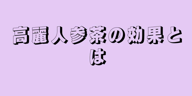 高麗人参茶の効果とは