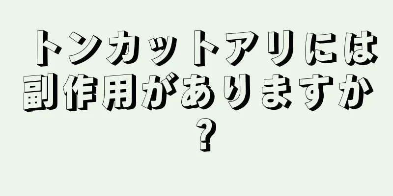 トンカットアリには副作用がありますか？