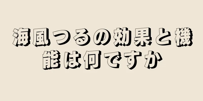 海風つるの効果と機能は何ですか