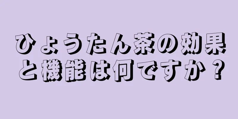 ひょうたん茶の効果と機能は何ですか？
