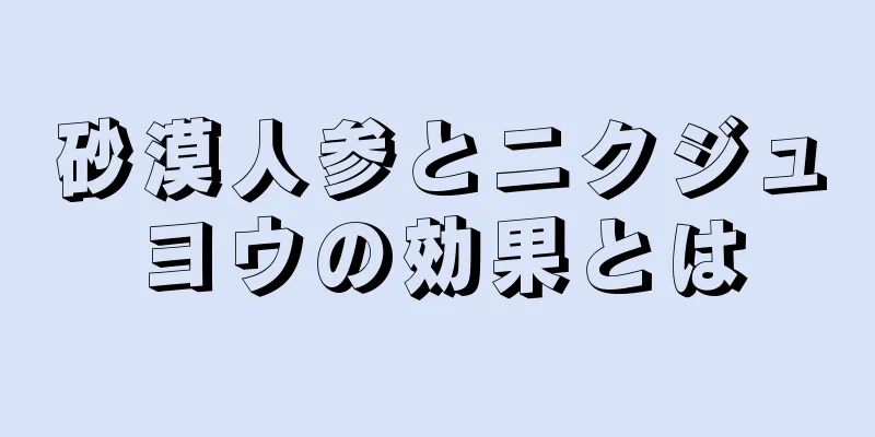 砂漠人参とニクジュヨウの効果とは