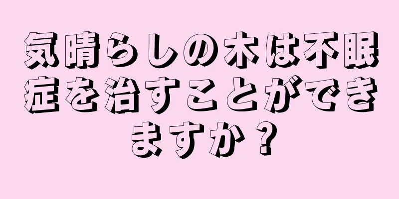 気晴らしの木は不眠症を治すことができますか？
