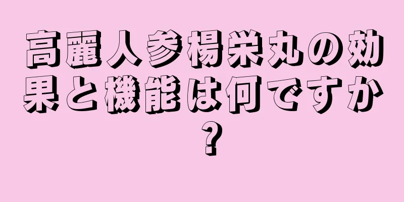 高麗人参楊栄丸の効果と機能は何ですか？
