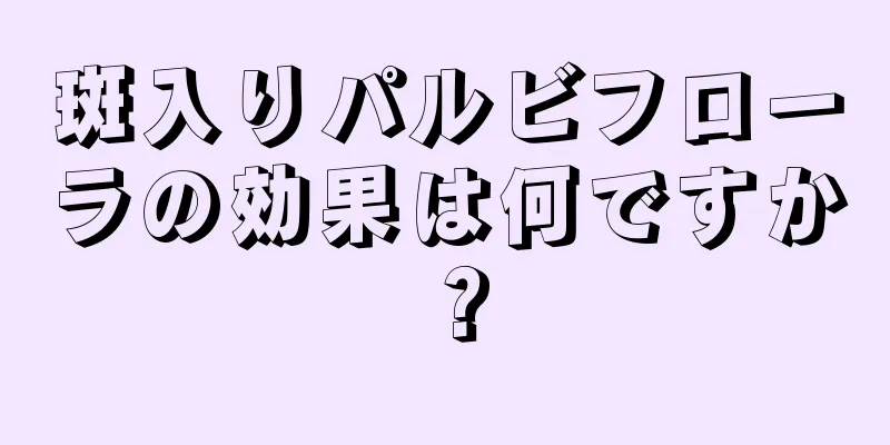 斑入りパルビフローラの効果は何ですか？