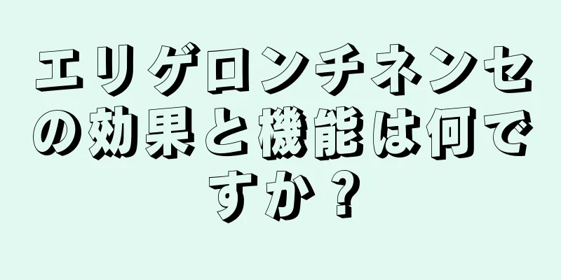 エリゲロンチネンセの効果と機能は何ですか？