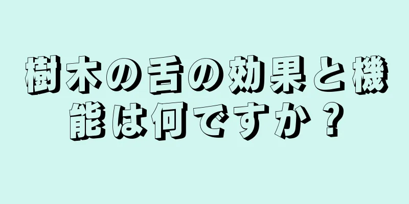 樹木の舌の効果と機能は何ですか？