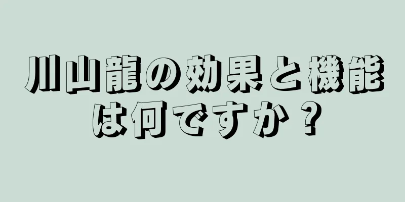 川山龍の効果と機能は何ですか？