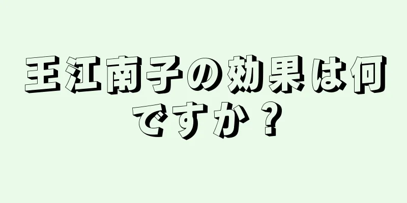 王江南子の効果は何ですか？