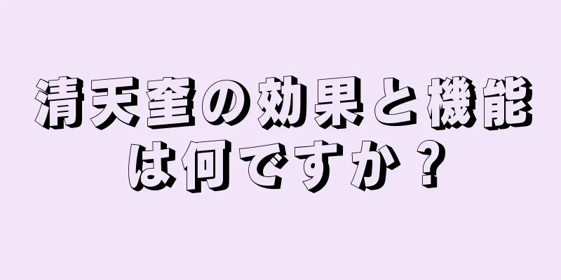 清天奎の効果と機能は何ですか？