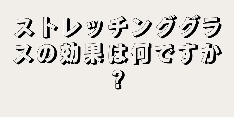 ストレッチンググラスの効果は何ですか?