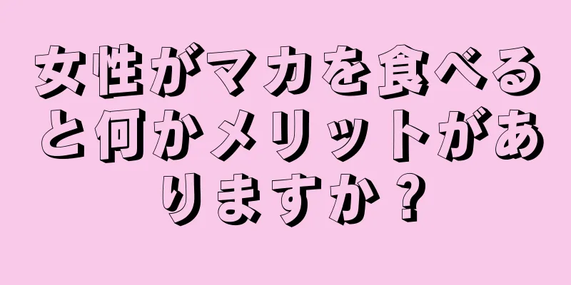 女性がマカを食べると何かメリットがありますか？