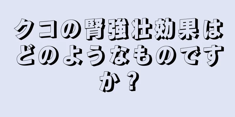 クコの腎強壮効果はどのようなものですか？