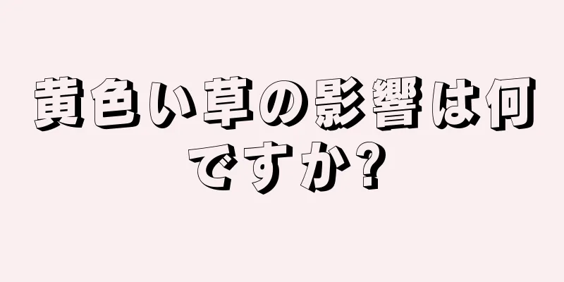 黄色い草の影響は何ですか?
