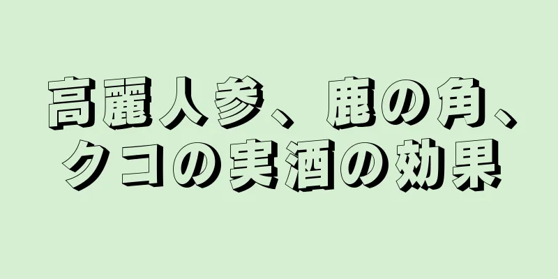 高麗人参、鹿の角、クコの実酒の効果