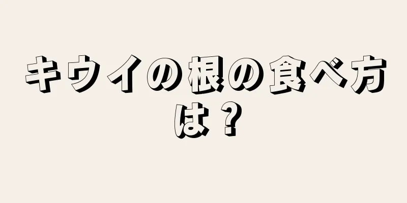 キウイの根の食べ方は？