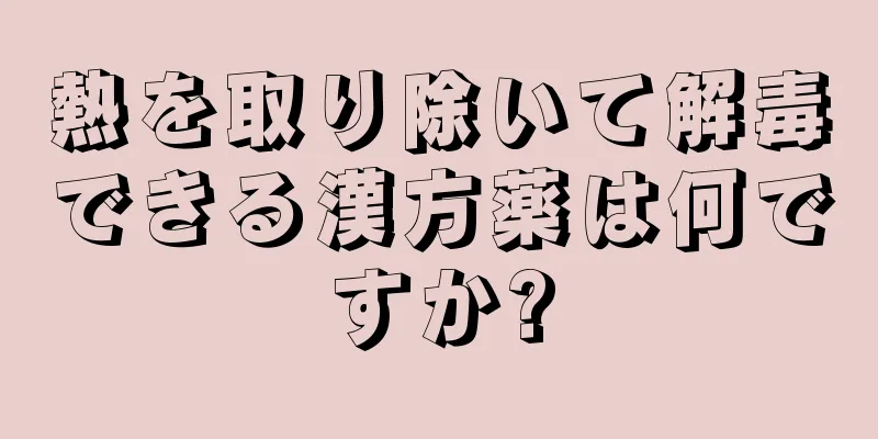 熱を取り除いて解毒できる漢方薬は何ですか?