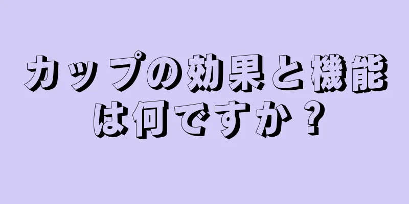 カップの効果と機能は何ですか？
