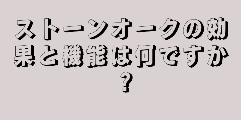 ストーンオークの効果と機能は何ですか？