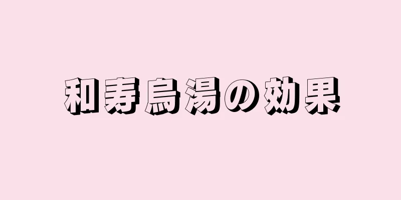 和寿烏湯の効果
