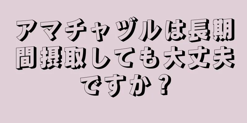 アマチャヅルは長期間摂取しても大丈夫ですか？