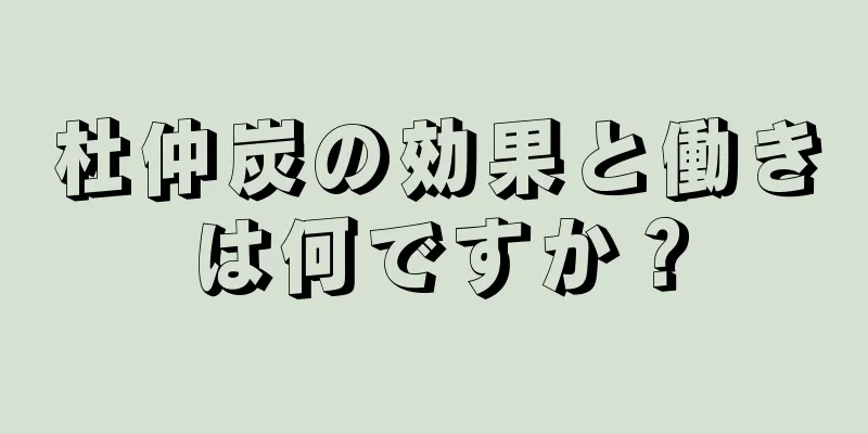 杜仲炭の効果と働きは何ですか？