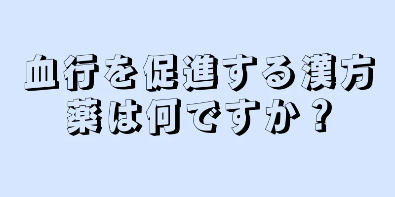 血行を促進する漢方薬は何ですか？
