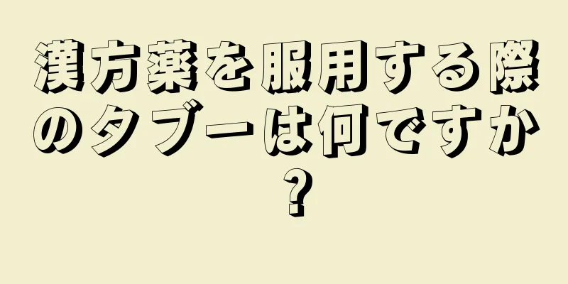 漢方薬を服用する際のタブーは何ですか？