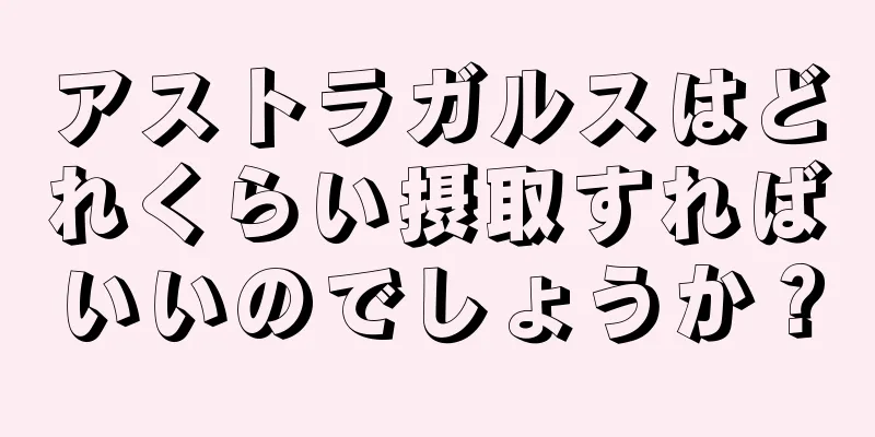 アストラガルスはどれくらい摂取すればいいのでしょうか？